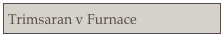 Trimsaran v Furnace